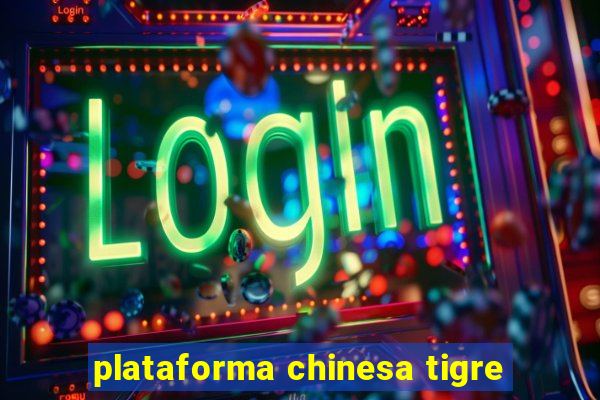 plataforma chinesa tigre